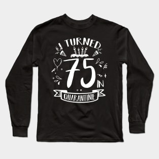 I Turned 75 In Quarantine Long Sleeve T-Shirt